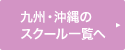 九州・沖縄のスクール一覧へ